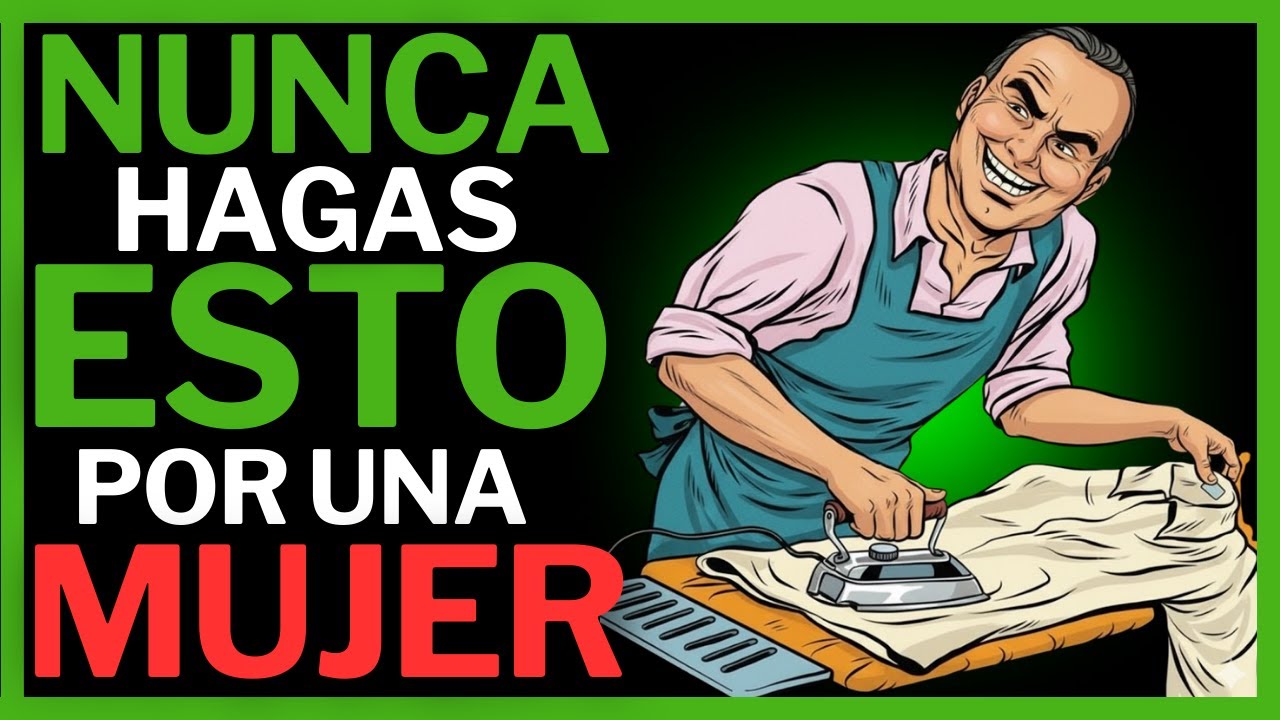 ¡NUNCA, JAMÁS, BAJO NINGUNA CIRCUNSTANCIA, HAGAS ESTO POR UNA MUJER!