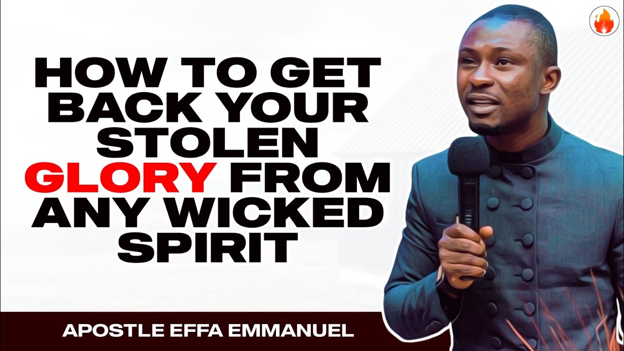 HOW TO GET BACK YOUR STOLEN GLORY FROM ANY WICKED SPIRIT | APOSTLE EFFA ...