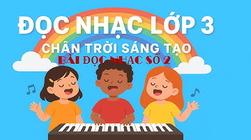 LỚP 3- BÀI ĐỌC NHẠC SỐ 2- CHÂN TRỜI SÁNG TẠO