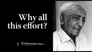 Why all this effort? | Krishnamurti