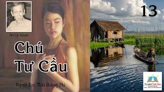 CHÚ TƯ CẦU. Tập 13. Tác giả: NV. Lê Xuyên. Người đọc: Thái Hoàng Phi