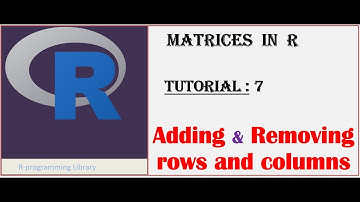 Matrices in R || Tutorial - 7: Adding and Removing rows and columns