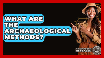What Are The Archaeological Methods? - Ancient Wonders Revealed