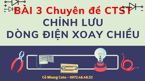 Demo CĐ 12 CTST - Bài 3. Chỉnh lưu dòng điện xoay chiều