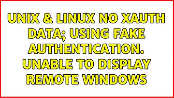 Unix & Linux: No xauth data; using fake authentication. Unable to display remote windows