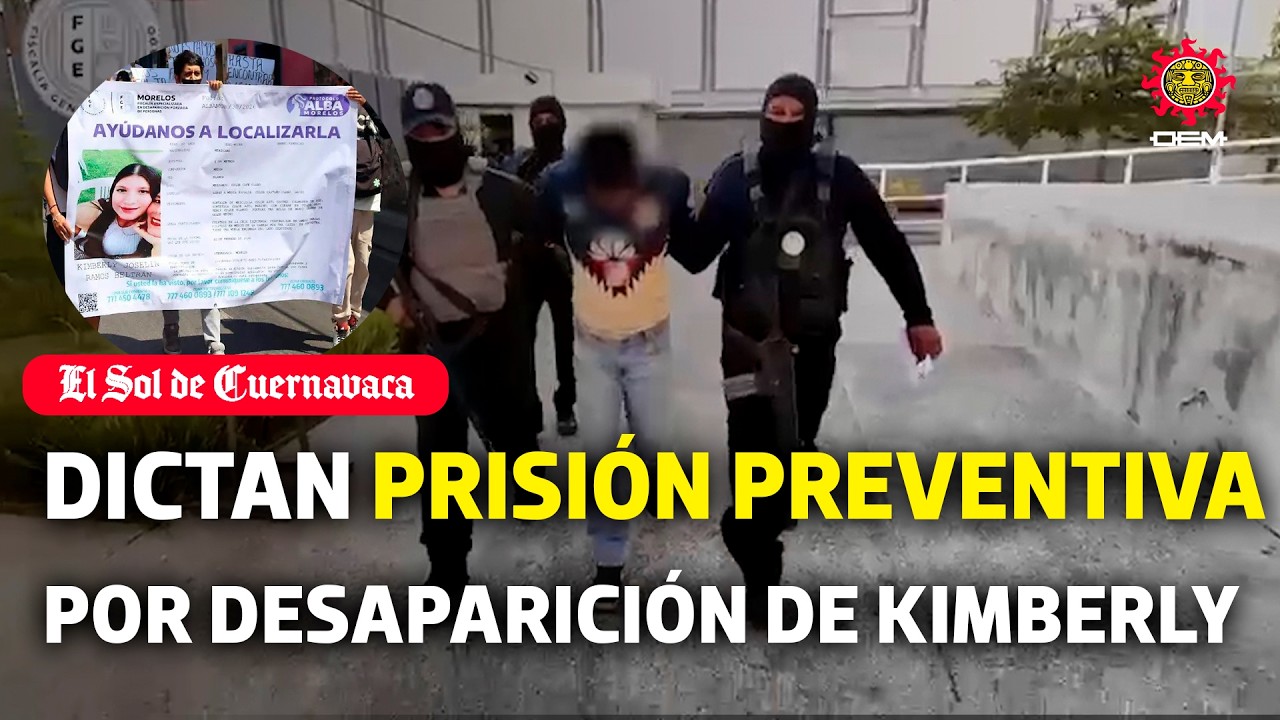Dictan prisión preventiva a implicado en desaparición de Kimberly