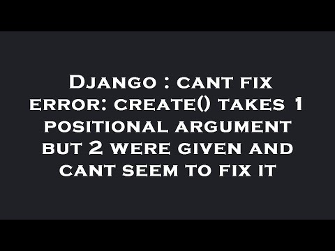 Django : cant fix error: create() takes 1 positional argument but 2 were given and cant seem to fix