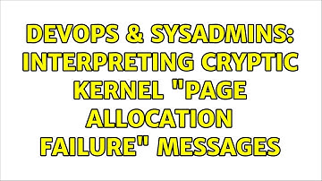 DevOps & SysAdmins: Interpreting cryptic kernel "page allocation failure" messages (3 Solutions!!)