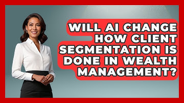 Will AI Change How Client Segmentation Is Done in Wealth Management?