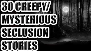 30 CREEPY / Mysterious Seclusion Stories