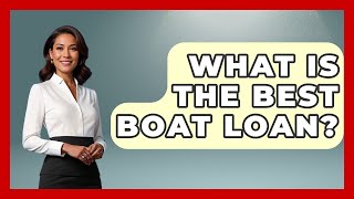 What Is The Best Boat Loan? - Boat Life Masters