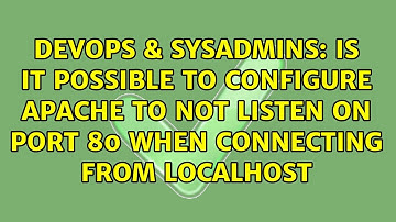 Is it possible to configure Apache to not listen on port 80 when connecting from localhost