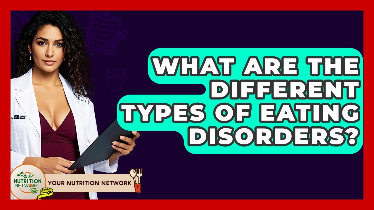 What Are The Different Types Of Eating Disorders? - Your Nutrition Network