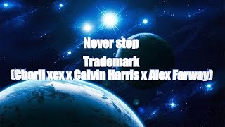 LYRICS | Never stop - Trademark (Charli XCX, Calvin Harris, Alex Farway)