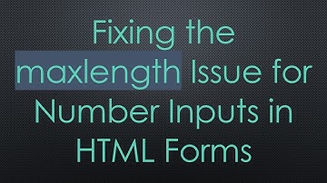 Fixing the maxlength Issue for Number Inputs in HTML Forms