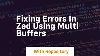 Fixing errors in zed using multi buffers