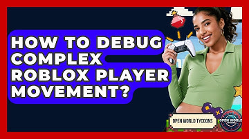 How To Debug Complex Roblox Player Movement? - Open World Tycoons