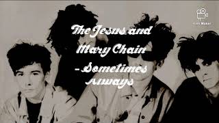 The Jesus and Mary Chain - Sometimes Always ( with lyrics )