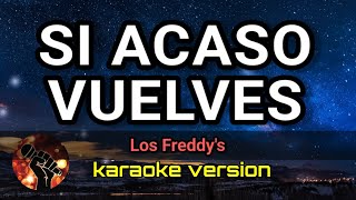 Si Acaso Vuelves - Los Freddy's (karaoke version)
