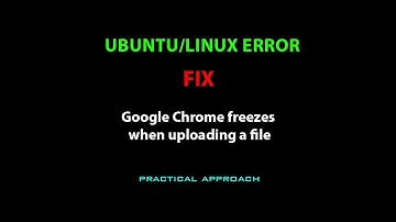 LINUX/UBUNTU FIX: Google Chrome freeze uploading a file