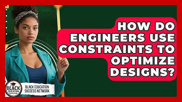 How Do Engineers Use Constraints To Optimize Designs? - Black Education Success Network