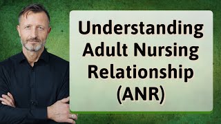 Understanding Adult Nursing Relationship (ANR)