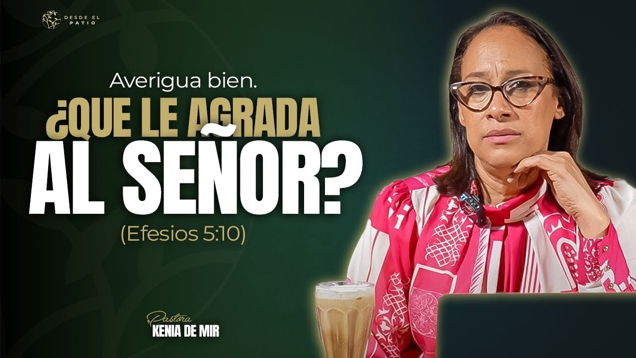 AVERIGUA BIEN, ¿QUE LE AGRADA AL SEÑOR? (EFESIOS 5:10).// SERIE: DESDE EL PATIO (EP-10)