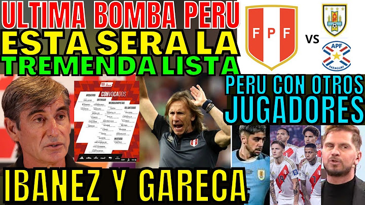 ÚLTIMO MINUTO NUEVA LISTA DE CONVOCADOS DE PERÚ CON GARECA Y ÓSCAR IBÁÑEZ POR CLASIFICAR SORPRENDE