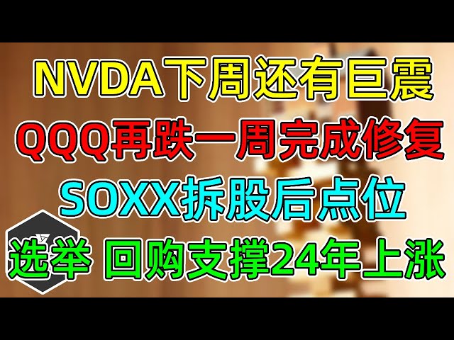 美股 NVDA下周还有巨震！QQQ再跌一周完成修复！SOXX拆股后点位！选举、回购支撑24年大盘上涨！