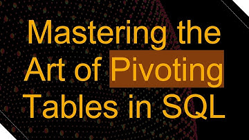 Mastering the Art of Pivoting Tables in SQL
