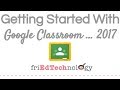 Getting Started with Google Classroom 2017