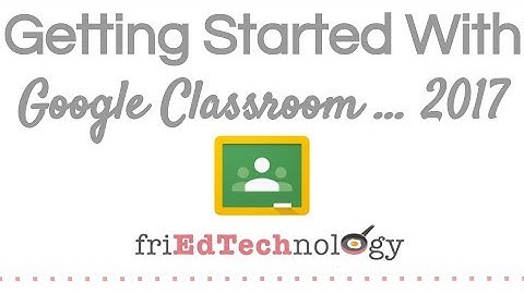 Getting Started with Google Classroom 2017