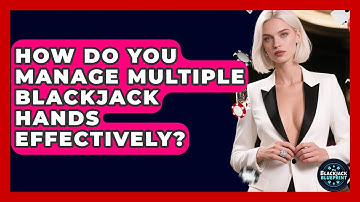 How Do You Manage Multiple Blackjack Hands Effectively? - The Blackjack Blueprint