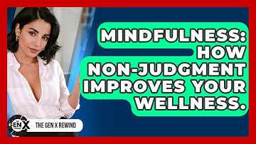 Mindfulness: How Non-judgment Improves Your Wellness. - The Gen X Rewind