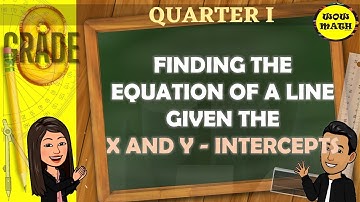 FINDING THE EQUATION OF A LINE GIVEN THE X AND Y - INTERCEPTS || GRADE 8 MATHEMATICS Q1