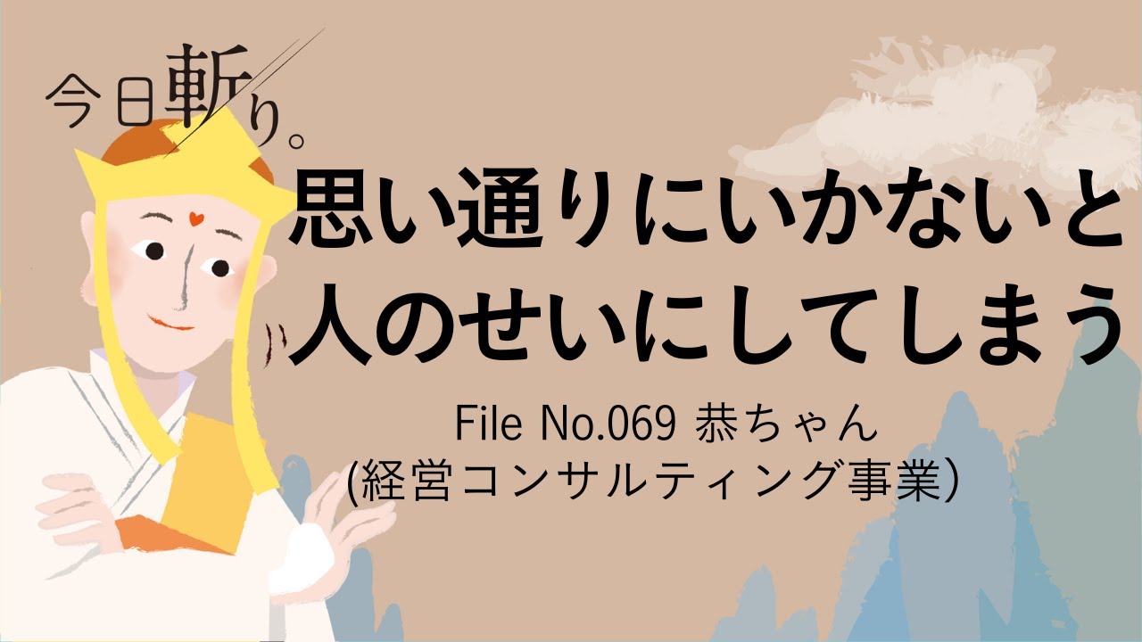 069 「思い通りにいかないと人のせいにしてしまう。」恭ちゃん(経営コンサルティング事業)