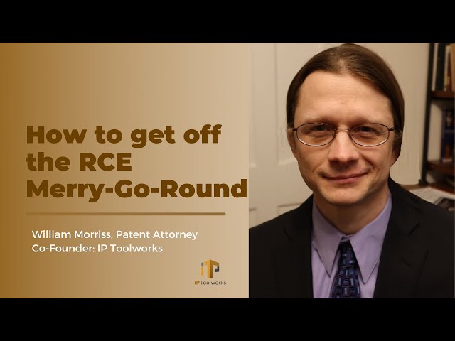 How to get off the RCE Merry-Go-Round | Patent Prosecution | IP Toolworks | William Morriss