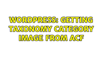Wordpress: Getting taxonomy category Image from ACF (2 Solutions!!)