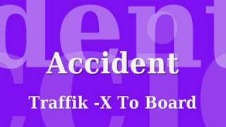 Video thumbnail of "Accident Traffik X To Board"