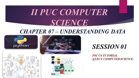 SECOND PUC NCERT COMPUTER SCIENCE ||CHAPTER 07 || UNDERSTANDING DATA.|| SESSION 01.