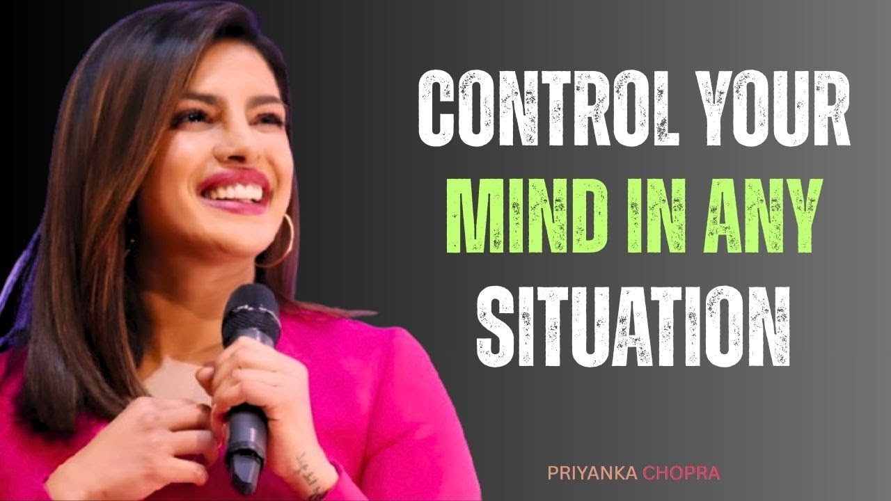 Control Your Mind in Any Situation | Powerful Motivational Speech By Priyanka Chopra 