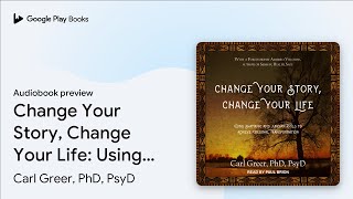 Change Your Story, Change Your Life: Using… by Carl Greer, PhD, PsyD · Audiobook preview