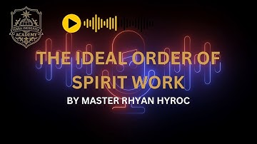 The Ideal Order of Spirit Work by master Rhyan Hyroc of Terra Incognita