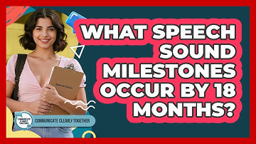 What Speech Sound Milestones Occur By 18 Months?