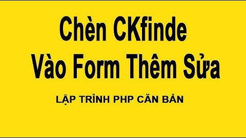 #laptrinhphp Bài 17: Tạo Chọn Hình Từ Ckfinder Lập Trình PHP