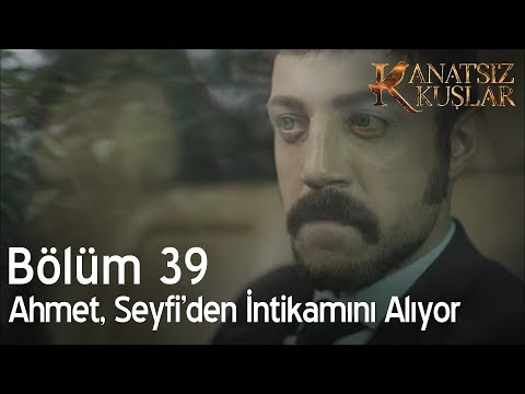 Kanatsız Kuşlar 39. Bölüm - Ahmet, Seyfi'den intikamını alıyor