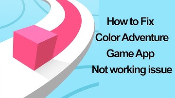 How to fix Colour Adventure Game App not working issue?