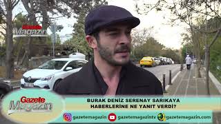 BURAK DENİZ SERENAY SARIKAYA SORULARINA NE YANIT VERDİ?