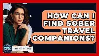 How Can I Find Sober Travel Companions? - Mind Over Substance
