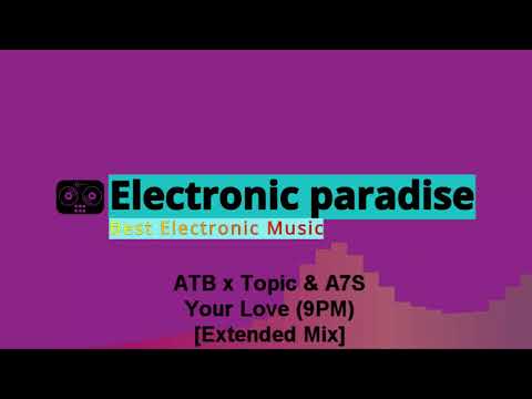 ATB x Topic & A7S - Your Love (9PM) [Extended Mix]